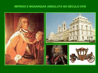 IMPÉRIO E MONARQUIA ABSOLUTA NO SÉCULO XVIII
 