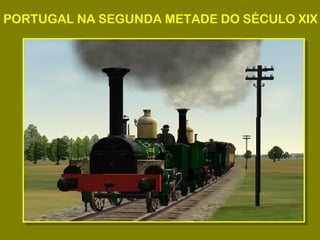 PORTUGAL NA SEGUNDA METADE DO SÉCULO XIX
 