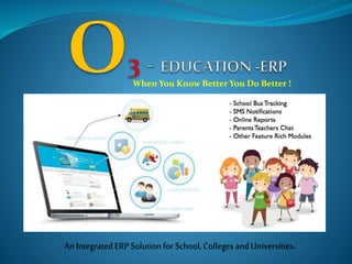 When You Know Better You Do Better !
An Integrated ERP Solution for School, Colleges and Universities.
 