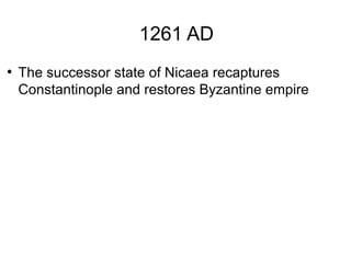 1261 AD
●
The successor state of Nicaea recaptures
Constantinople and restores Byzantine empire
 