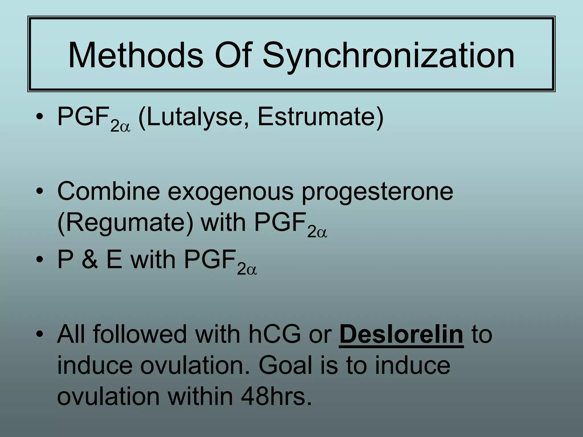 Methods Of Synchronization
• PGF2 (Lutalyse, Estrumate)

• Combine exogenous progesterone
  (Regumate) with PGF2
• P & E with PGF2

• All followed with hCG or Deslorelin to
  induce ovulation. Goal is to induce
  ovulation within 48hrs.
 