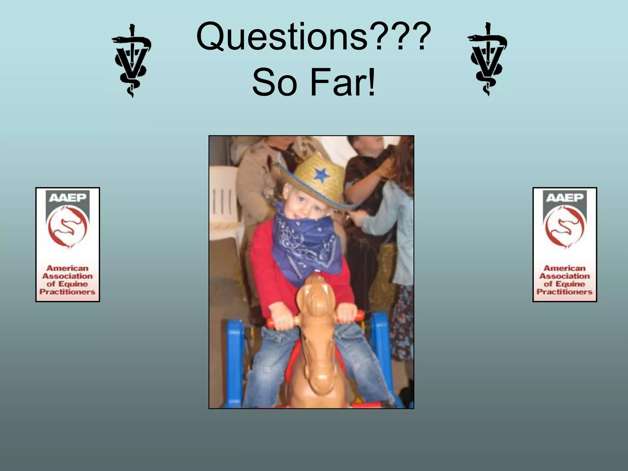 Questions???
  So Far!
 