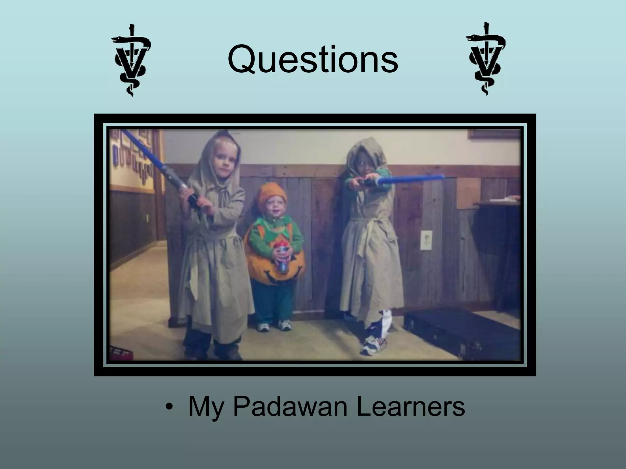 Questions




• My Padawan Learners
 