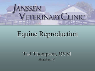 Equine Reproduction

 Tad Thompson, DVM
      Sheridan, IN
 