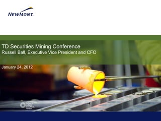 TD Securities Mining Conference
Russell Ball, Executive Vice President and CFO


January 24, 2012
 