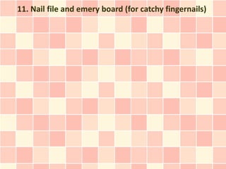 11. Nail file and emery board (for catchy fingernails)
 