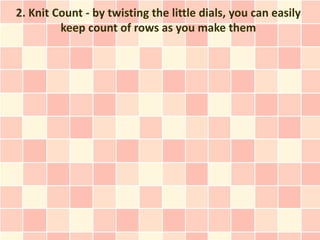 2. Knit Count - by twisting the little dials, you can easily
         keep count of rows as you make them
 
