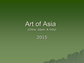 Art of Asia
(China, Japan, & India)
2015
 