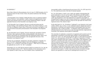 SO ORDERED.12
Berris filed a Motion for Reconsideration, but in its June 18, 2008 Resolution, the CA
denied the motion for lack of merit. Hence, this petition anchored on the following
arguments—
I. The Honorable Court of Appeals’ finding that there exists no confusing similarity
between Petitioner’s and respondent’s marks is based on misapprehension of facts,
surmise and conjecture and not in accord with the Intellectual Property Code and
applicable Decisions of this Honorable Court [Supreme Court].
II. The Honorable Court of Appeals’ Decision reversing and setting aside the
technical findings of the Intellectual Property Office even without a finding or, at the
very least, an allegation of grave abuse of discretion on the part of said agency is not
in accord with law and earlier pronouncements of this Honorable Court [Supreme
Court].
III. The Honorable Court of Appeals’ Decision ordering the cancellation of herein
Petitioner’s duly registered and validly existing trademark in the absence of a
properly filed Petition for Cancellation before the Intellectual Property Office is not
in accord with the Intellectual Property Code and applicable Decisions of this
Honorable Court [Supreme Court].13
The basic law on trademark, infringement, and unfair competition is Republic Act
(R.A.) No. 829314
(Intellectual Property Code of the Philippines), specifically
Sections 121 to 170 thereof. It took effect on January 1, 1998. Prior to its effectivity,
the applicable law was R.A. No. 166,15
as amended.
Interestingly, R.A. No. 8293 did not expressly repeal in its entirety R.A. No. 166, but
merely provided in Section 239.116
that Acts and parts of Acts inconsistent with it
were repealed. In other words, only in the instances where a substantial and
irreconcilable conflict is found between the provisions of R.A. No. 8293 and of R.A.
No. 166 would the provisions of the latter be deemed repealed.
R.A. No. 8293 defines a "mark" as any visible sign capable of distinguishing the
goods (trademark) or services (service mark) of an enterprise and shall include a
stamped or marked container of goods.17
It also defines a "collective mark" as any
visible sign designated as such in the application for registration and capable of
distinguishing the origin or any other common characteristic, including the quality of
goods or services of different enterprises which use the sign under the control of the
registered owner of the collective mark.18
On the other hand, R.A. No. 166 defines a "trademark" as any distinctive word, name,
symbol, emblem, sign, or device, or any combination thereof, adopted and used by a
manufacturer or merchant on his goods to identify and distinguish them from those
manufactured, sold, or dealt by another.19
A trademark, being a special property, is
afforded protection by law. But for one to enjoy this legal protection, legal protection
ownership of the trademark should rightly be established.
The ownership of a trademark is acquired by its registration and its actual use by the
manufacturer or distributor of the goods made available to the purchasing public.
Section 12220
of R.A. No. 8293 provides that the rights in a mark shall be acquired by
means of its valid registration with the IPO. A certificate of registration of a mark,
once issued, constitutes prima facie evidence of the validity of the registration, of the
registrant’s ownership of the mark, and of the registrant’s exclusive right to use the
same in connection with the goods or services and those that are related thereto
specified in the certificate.21
R.A. No. 8293, however, requires the applicant for
registration or the registrant to file a declaration of actual use (DAU) of the mark,
with evidence to that effect, within three (3) years from the filing of the application
for registration; otherwise, the application shall be refused or the mark shall be
removed from the register.22
In other words, the prima facie presumption brought
about by the registration of a mark may be challenged and overcome, in an
 