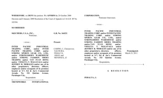 WHEREFORE, we DENY the petition. We AFFIRM the 24 October 2008
Decision and 8 January 2009 Resolution of the Court of Appeals in CA-G.R. SP No.
103394.
SO ORDERED.
SKECHERS, U.S.A., INC.,
Petitioner,
- versus -
INTER PACIFIC INDUSTRIAL
TRADING CORP., and/or INTER
PACIFIC TRADING CORP. and/or
STRONG SPORTS GEAR CO., LTD.,
and/or STRONGSHOES WAREHOUSE
and/or STRONG FASHION SHOES
TRADING and/or TAN TUAN HONG
and/or VIOLETA T. MAGAYAGA and/or
JEFFREY R. MORALES and/or any of its
other proprietor/s, directors, officers,
employees and/or occupants of its premises
located at S-7, Ed & Joe’s Commercial
Arcade, No. 153 Quirino Avenue,
Parañaque City,
Respondents.
x----------------------------------------------x
TRENDWORKS INTERNATIONAL
G.R. No. 164321
Present:
CARPIO, J., Chairperson,
NACHURA,
PERALTA,
ABAD, and
MENDOZA, JJ.
CORPORATION,
Petitioner-Intervenor,
- versus –
INTER PACIFIC INDUSTRIAL
TRADING CORP. and/or INTER PACIFIC
TRADING CORP. and/or STRONG
SPORTS GEAR CO., LTD., and/or
STRONGSHOES WAREHOUSE and/or
STRONG FASHION SHOES TRADING
and/or TAN TUAN HONG and/or
VIOLETA T. MAGAYAGA and/or
JEFFREY R. MORALES and/or any of its
other proprietor/s, directors, officers,
employees and/or occupants of its premises
located at S-7, Ed & Joe’s Commercial
Arcade, No. 153 Quirino Avenue,
Parañaque City,
Respondents.
Promulgated:
March 23, 2011
x - - - - - - - - - - - - - - - - - - - - - - - - - - - - - - - - - - - - - - - - - - - - - - - - - - x
4. R E S O L U T I O N
PERALTA, J.:
 
