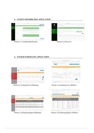 4. CEMENT DISTRIBUTION APPLICATION
Picture 4.1 Armada Identification Picture 4.2 Print List
5. PACKER SCHEDULING APPLICATION
Picture 5.1a Packing List (Desktop) Picture 5.1a Packing List ( Mobile )
Picture 5.2a Packing Report (Desktop) Picture 5.2b Packing Report ( Mobile )
 