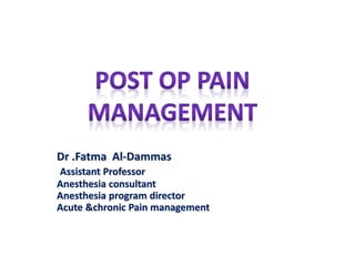 Dr .Fatma Al-Dammas
Assistant Professor
Anesthesia consultant
Anesthesia program director
Acute &chronic Pain management
 