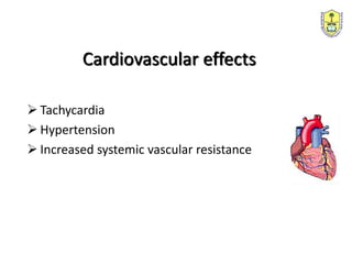 Cardiovascular effects
 Tachycardia
 Hypertension
 Increased systemic vascular resistance
 