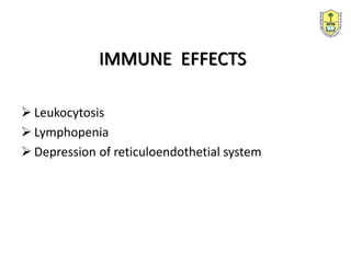 IMMUNE EFFECTS
 Leukocytosis
 Lymphopenia
 Depression of reticuloendothetial system
 