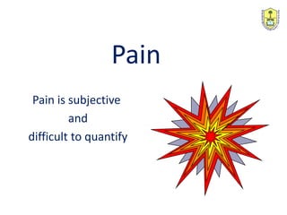 Pain
Pain is subjective
and
difficult to quantify
 