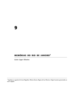 9

ME M Ó R I A S D O R IO D E J A N EI RO 1
Lúcia Lippi Oliveira

1

Agradeço as sugestões de Lucia Hippolito, Mônica Kornis, Regina da Luz Moreira e Sérgio Lamarão apresentadas ao
texto original.

 