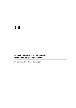 14

PO DER PÚB LICO E FAVELA S:
UMA RELAÇÃO DELICADA
Dulce Pandolfi e Mario Grynszpan

 