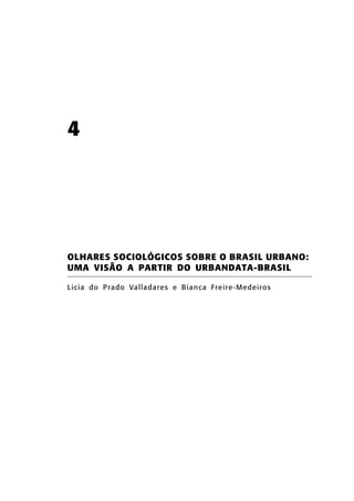 4

OLHARES SOCIOLÓGICOS SOBRE O BRASIL URBANO:
UMA VISÃO A PARTIR DO URBANDATA-BRASIL
Licia do P rado Valladares e Bian ca Fre i re-M edeir os

 