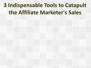 3 Indispensable Tools to Catapult
  the Affiliate Marketer's Sales
 