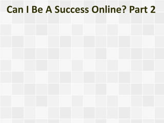 Can I Be A Success Online? Part 2
 