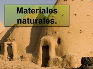 Materiales
naturales.
 