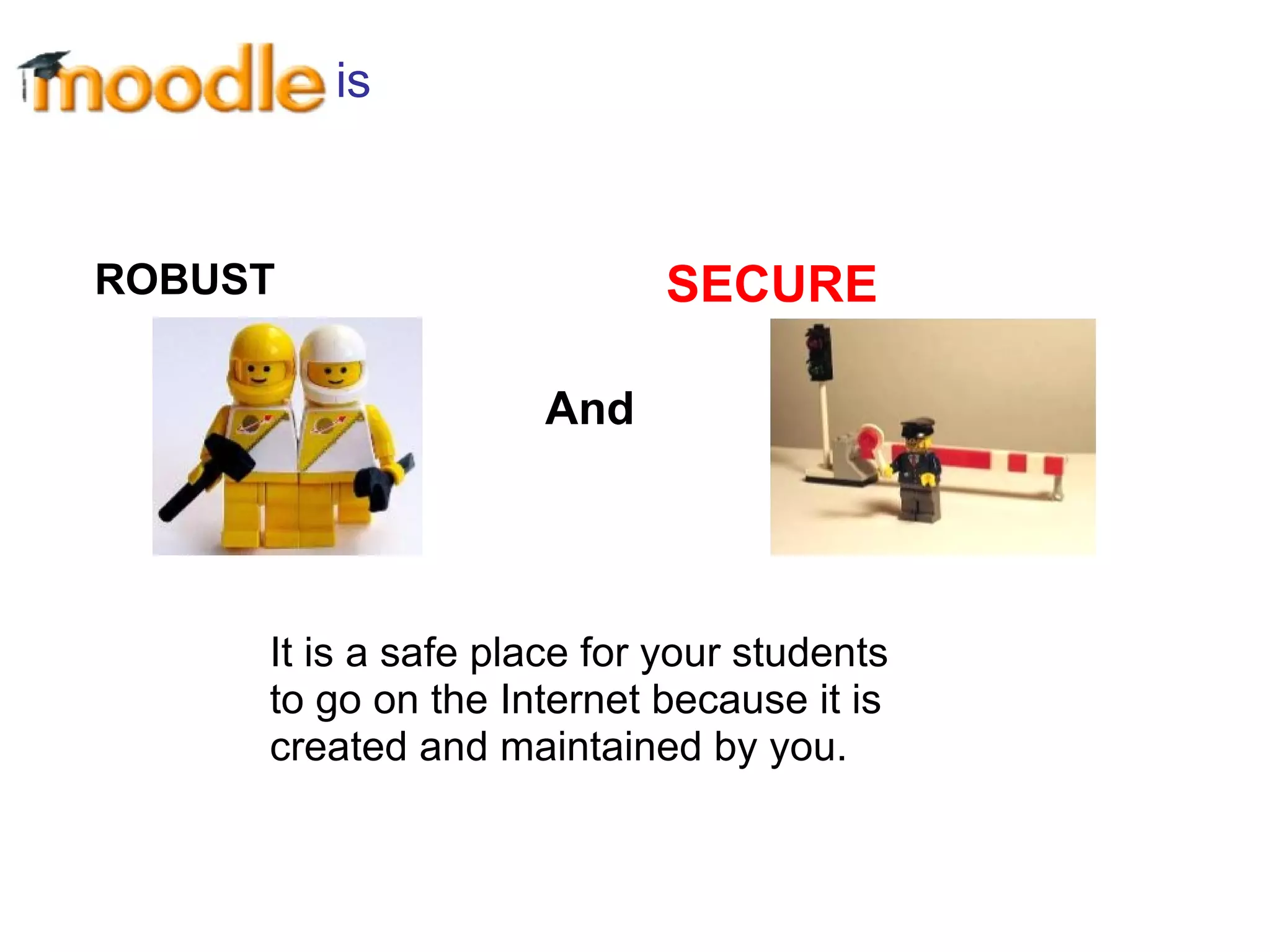 is



ROBUST                      SECURE

                     And




     It is a safe place for your students
     to go on the Internet because it is
     created and maintained by you.
 