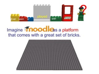 Ever   seen   or
                     played
                              with
                                      ?
Imagine                as a platform
 that comes with a great set of bricks.
 