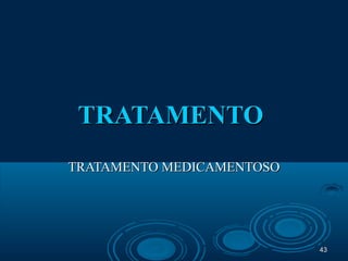 4343
TRATAMENTOTRATAMENTO
TRATAMENTO MEDICAMENTOSOTRATAMENTO MEDICAMENTOSO
 