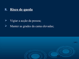 67
8. Risco de queda
 Vigiar a acção da pessoa;
 Manter as grades da cama elevadas;
 
