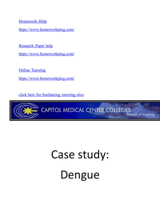 Homework Help
https://www.homeworkping.com/
Research Paper help
https://www.homeworkping.com/
Online Tutoring
https://www.homeworkping.com/
click here for freelancing tutoring sites
Case study:
Dengue
 