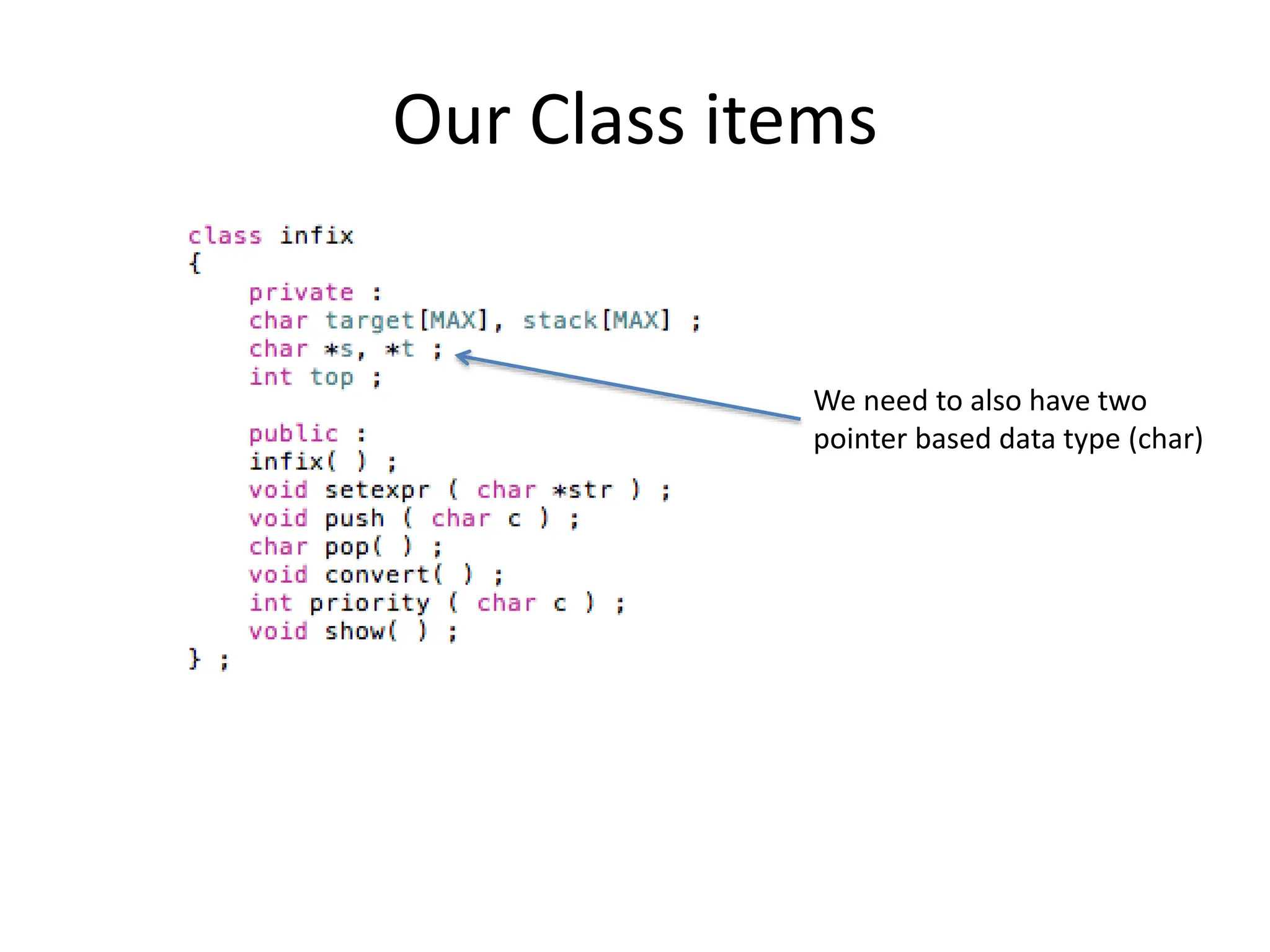 Our Class items
We need to also have two
pointer based data type (char)
 