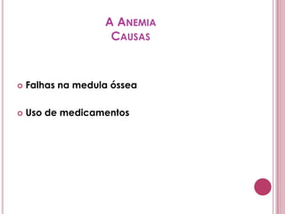 A AnemiaCausasFalhas na medula ósseaUso de medicamentos