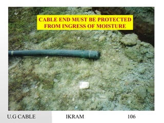 U.G CABLE IKRAM 106
CABLE END MUST BE PROTECTED
FROM INGRESS OF MOISTURE
 
