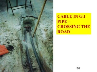 U.G CABLE IKRAM 107
CABLE IN G.I
PIPE –
CROSSING THE
ROAD
 