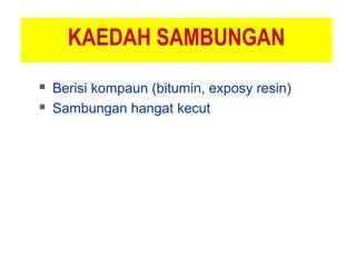 KAEDAH SAMBUNGAN
 Berisi kompaun (bitumin, exposy resin)
 Sambungan hangat kecut
 