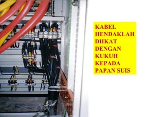 KABEL
HENDAKLAH
DIIKAT
DENGAN
KUKUH
KEPADA
PAPAN SUIS
 