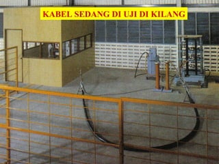 KABEL SEDANG DI UJI DI KILANG
 