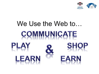 We Use the Web to…
 