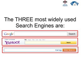 The THREE most widely used
Search Engines are:
 
