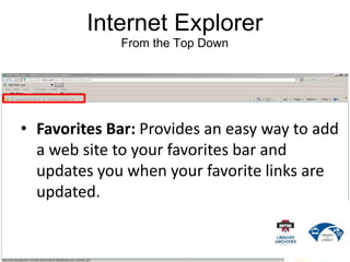 Internet Explorer
From the Top Down
• Favorites Bar: Provides an easy way to add
a web site to your favorites bar and
upda...