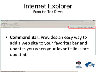 Internet Explorer
From the Top Down
• Command Bar: Provides an easy way to
add a web site to your favorites bar and
update...