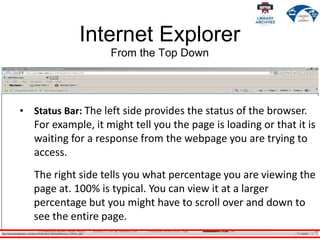 Internet Explorer
From the Top Down
• Status Bar: The left side provides the status of the browser.
For example, it might ...