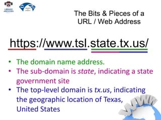 https://www.tsl.state.tx.us/
landing/other-programs.html
The Bits & Pieces of a
URL / Web Address
• File extension
• The d...