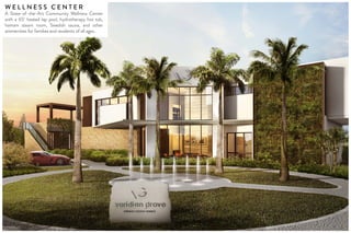 W E L L N E S S C E N T E R
A State-of-the-Art Community Wellness Center
with a 65’ heated lap pool, hydrotherapy hot tub,
hamam steam room, Swedish sauna, and other
ammenities for families and residents of all ages.
 