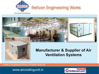 Manufacturer & Supplier of Air
                                        Ventilation Systems

© Refcon Engineering Works. All Rights Reserved

          www.aircoolingunit.in
 