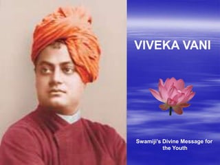 VIVEKA VANI




Swamiji‟s Divine Message for
          the Youth
 