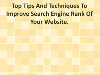 Top Tips And Techniques To
Improve Search Engine Rank Of
         Your Website.
 