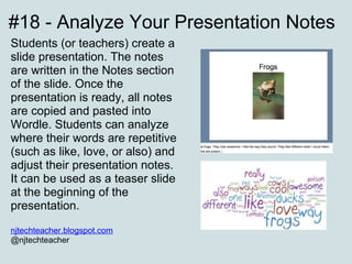 #18 - Analyze Your Presentation Notes
Students (or teachers) create a
slide presentation. The notes
are written in the Not...