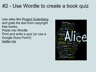 #2 - Use Wordle to create a book quiz

Use sites like Project Gutenberg
and grab the text from copyright
free books.
Paste...