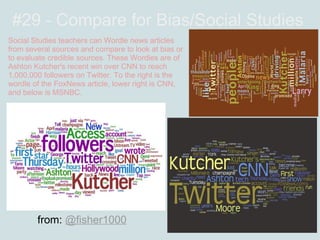 #29 - Compare for Bias/Social Studies
Social Studies teachers can Wordle news articles
from several sources and compare to...